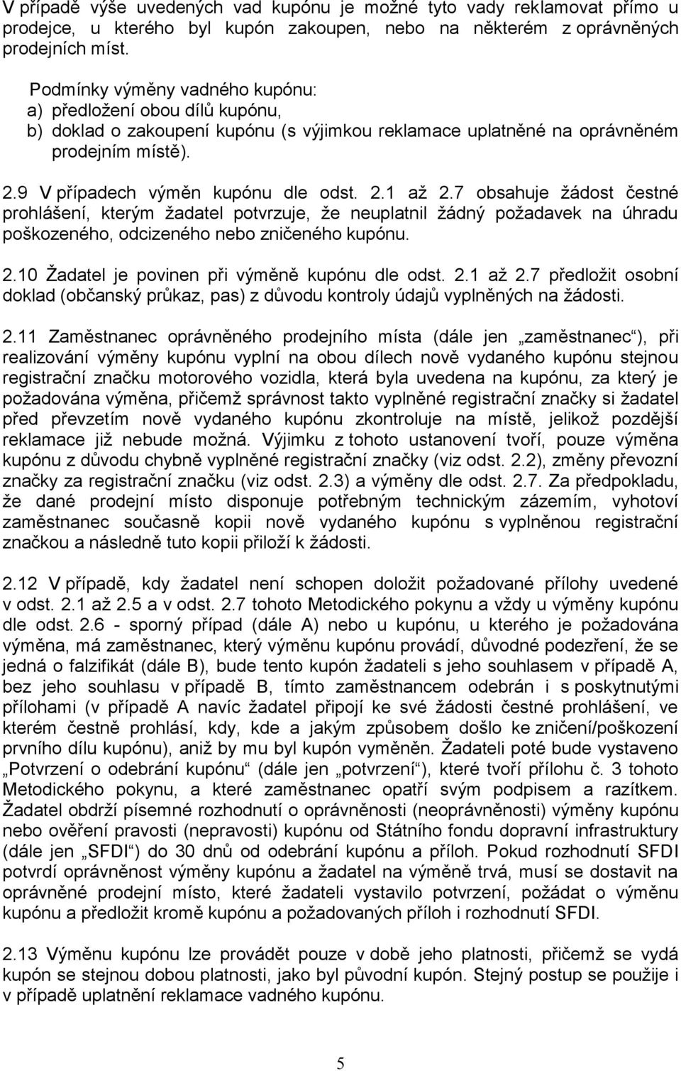 7 obsahuje žádost čestné prohlášení, kterým žadatel potvrzuje, že neuplatnil žádný požadavek na úhradu poškozeného, odcizeného zničeného kupónu. 2.10 Žadatel je povinen při výměně kupónu dle odst. 2.1 až 2.