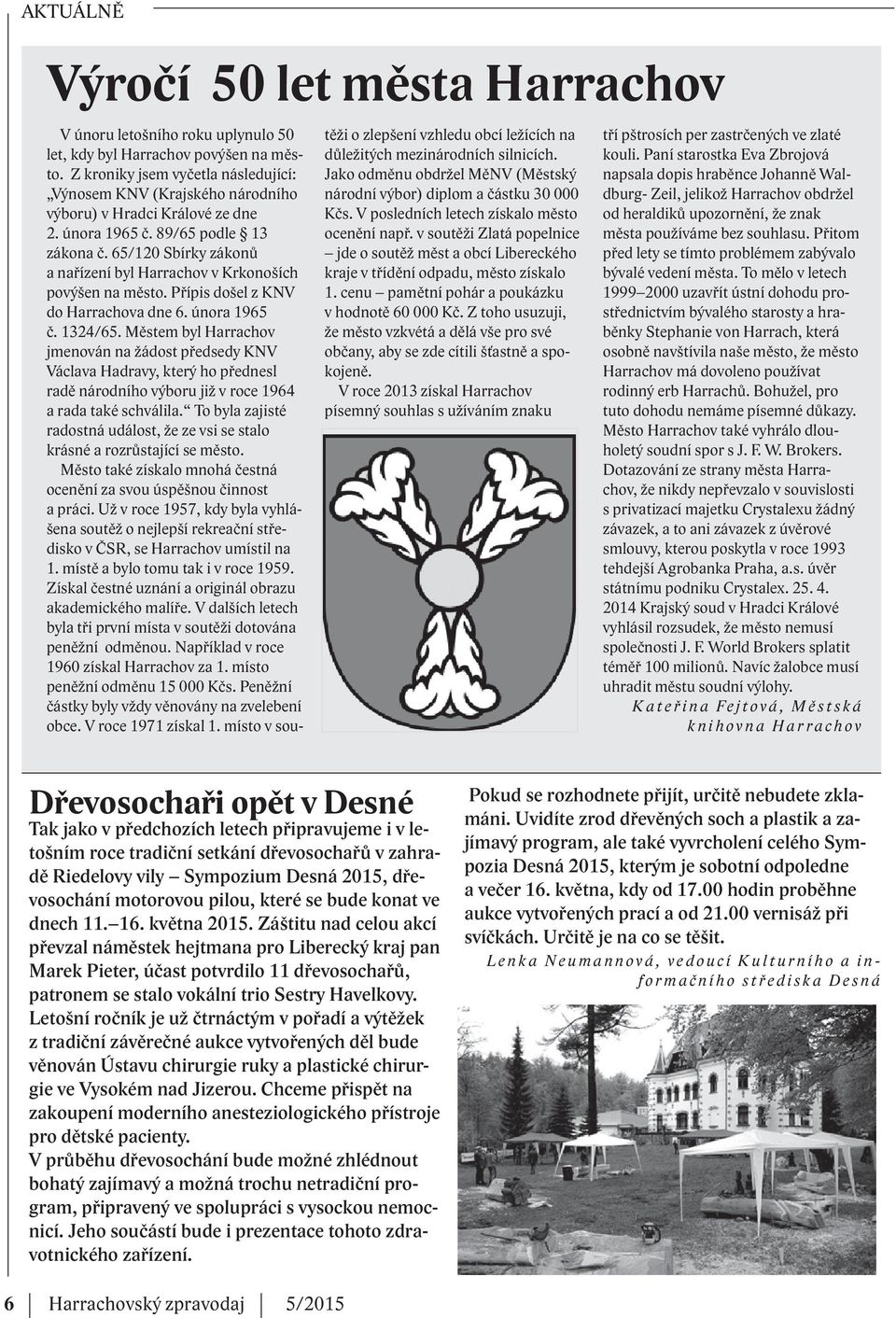 65/120 Sbírky zákonů a nařízení byl Harrachov v Krkonoších povýšen na město. Přípis došel z KNV do Harrachova dne 6. února 1965 č. 1324/65.