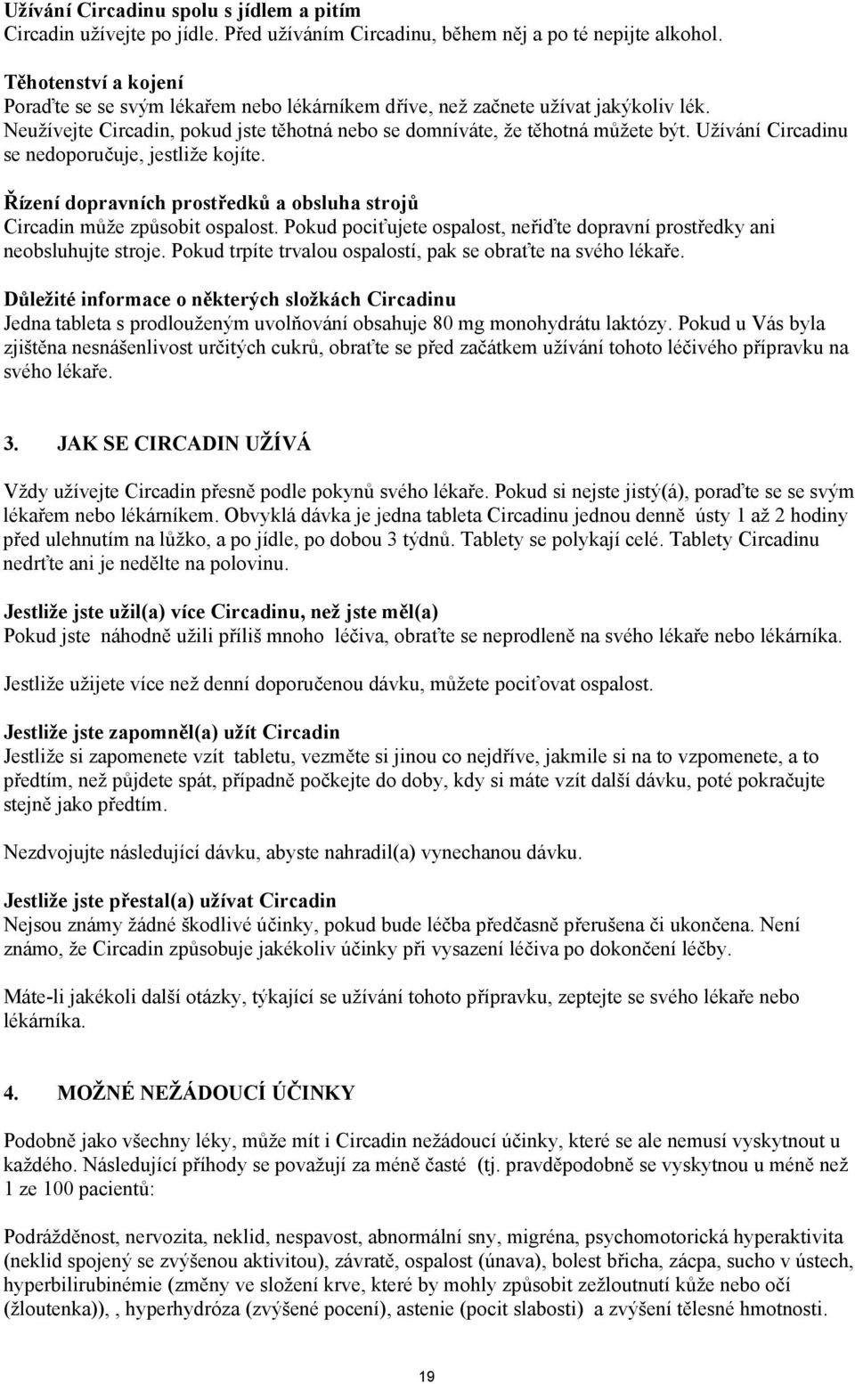 Užívání Circadinu se nedoporučuje, jestliže kojíte. Řízení dopravních prostředků a obsluha strojů Circadin může způsobit ospalost.