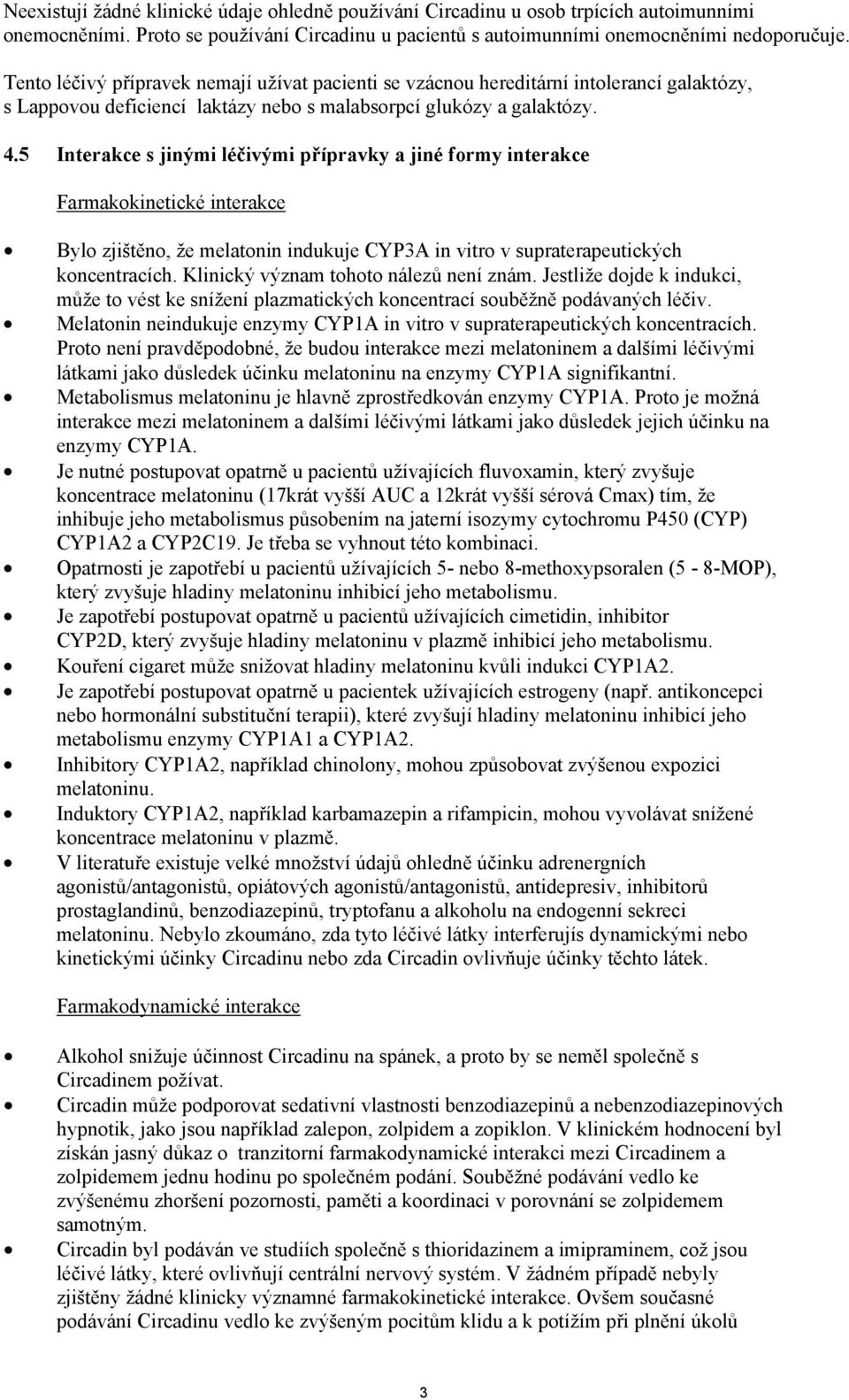 5 Interakce s jinými léčivými přípravky a jiné formy interakce Farmakokinetické interakce Bylo zjištěno, že melatonin indukuje CYP3A in vitro v supraterapeutických koncentracích.