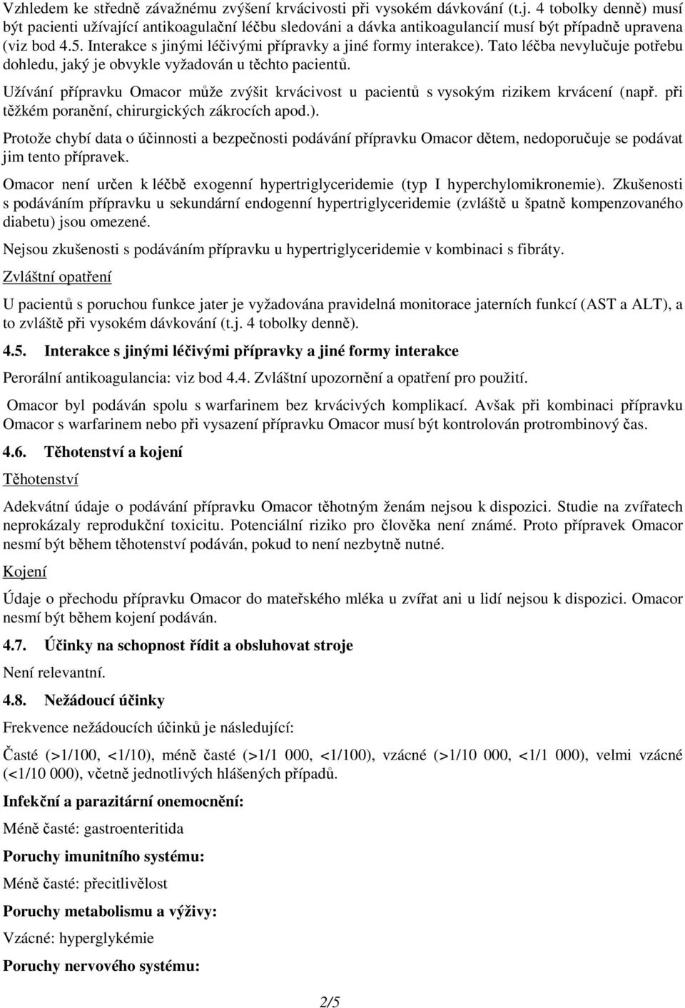 Interakce s jinými léčivými přípravky a jiné formy interakce). Tato léčba nevylučuje potřebu dohledu, jaký je obvykle vyžadován u těchto pacientů.