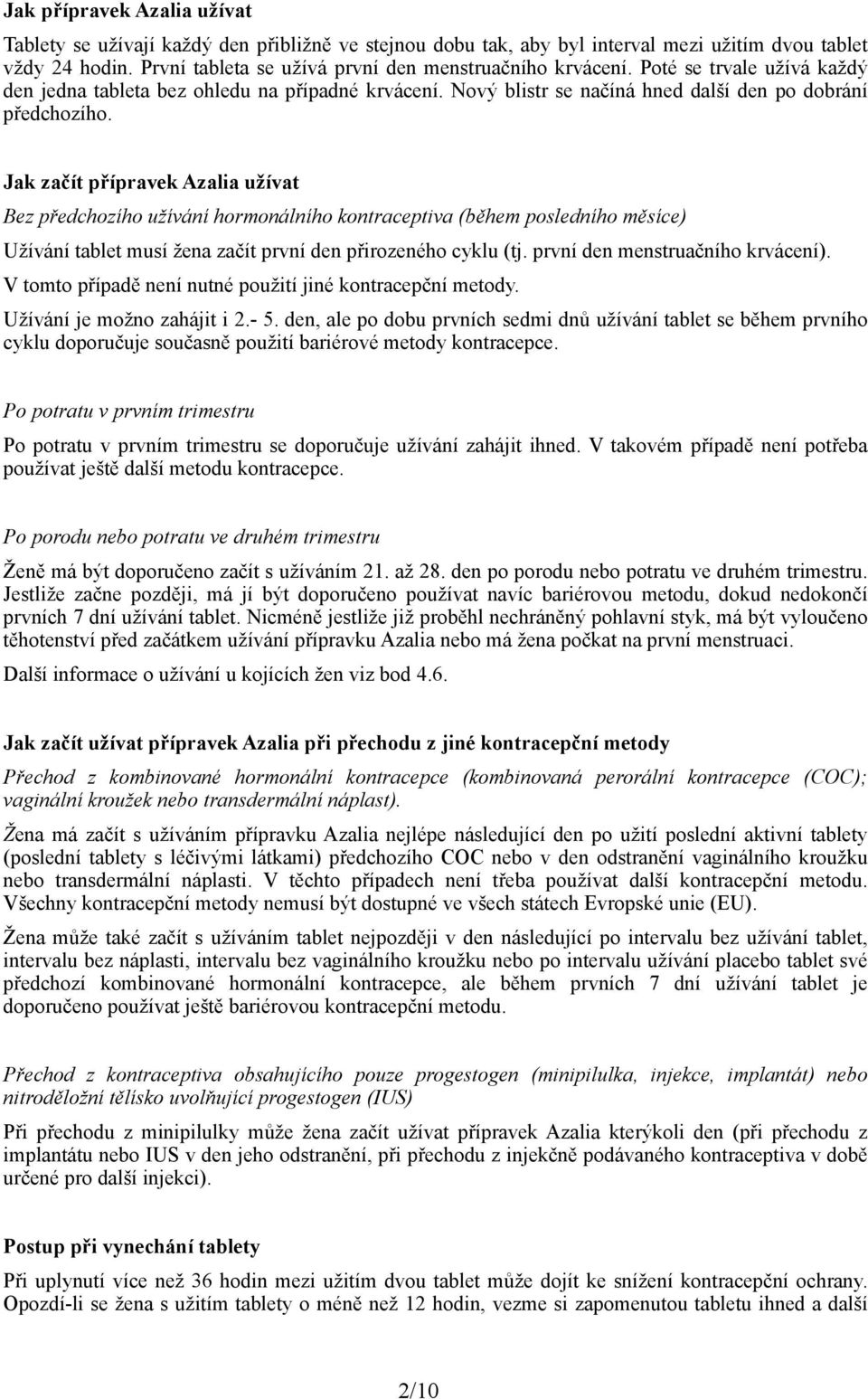 Jak začít přípravek Azalia užívat Bez předchozího užívání hormonálního kontraceptiva (během posledního měsíce) Užívání tablet musí žena začít první den přirozeného cyklu (tj.