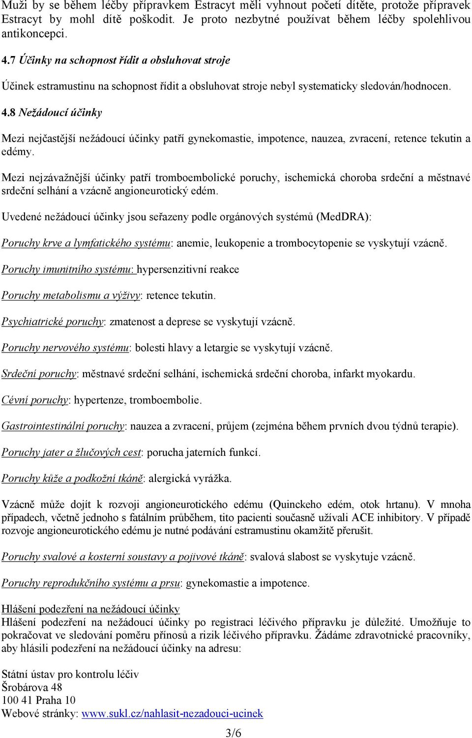 8 Nežádoucí účinky Mezi nejčastější nežádoucí účinky patří gynekomastie, impotence, nauzea, zvracení, retence tekutin a edémy.