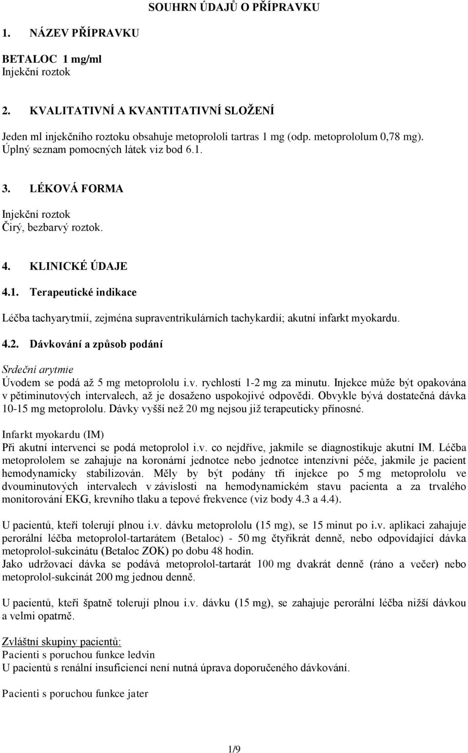4.2. Dávkování a způsob podání Srdeční arytmie Úvodem se podá až 5 mg metoprololu i.v. rychlostí 1-2 mg za minutu.