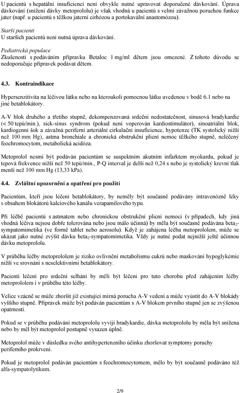 Starší pacienti U starších pacientů není nutná úprava dávkování. Pediatrická populace Zkušenosti s podáváním přípravku Betaloc 1 mg/ml dětem jsou omezené.