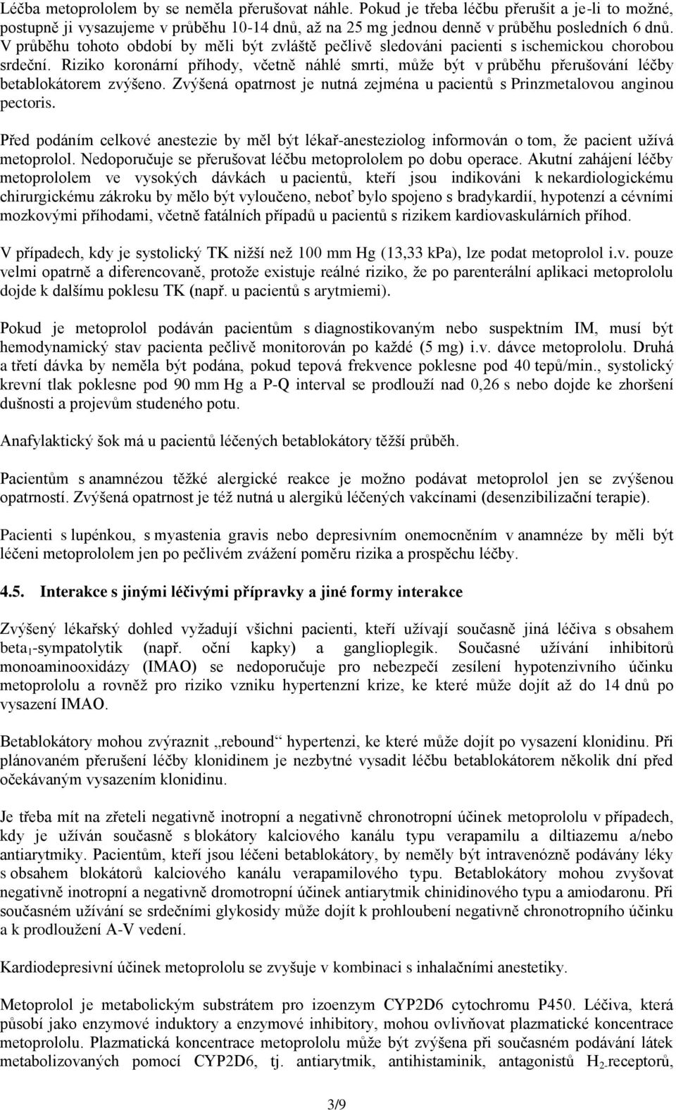 Riziko koronární příhody, včetně náhlé smrti, může být v průběhu přerušování léčby betablokátorem zvýšeno. Zvýšená opatrnost je nutná zejména u pacientů s Prinzmetalovou anginou pectoris.