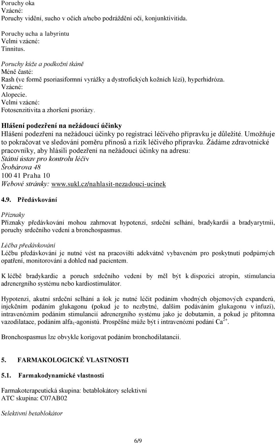 Hlášení podezření na nežádoucí účinky Hlášení podezření na nežádoucí účinky po registraci léčivého přípravku je důležité. Umožňuje to pokračovat ve sledování poměru přínosů a rizik léčivého přípravku.