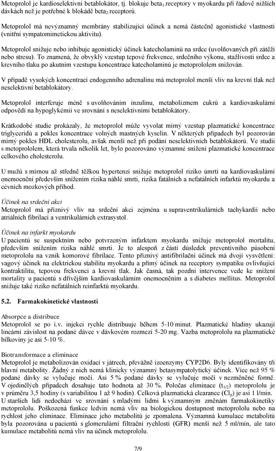 Metoprolol snižuje nebo inhibuje agonistický účinek katecholaminů na srdce (uvolňovaných při zátěži nebo stresu).