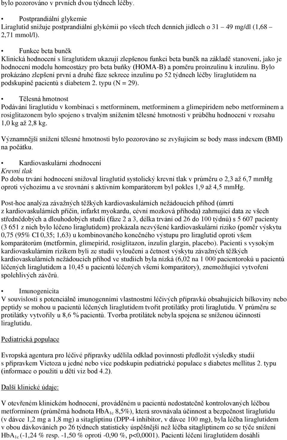 inzulinu. Bylo prokázáno zlepšení první a druhé fáze sekrece inzulinu po 52 týdnech léčby liraglutidem na podskupině pacientů s diabetem 2. typu (N = 29).