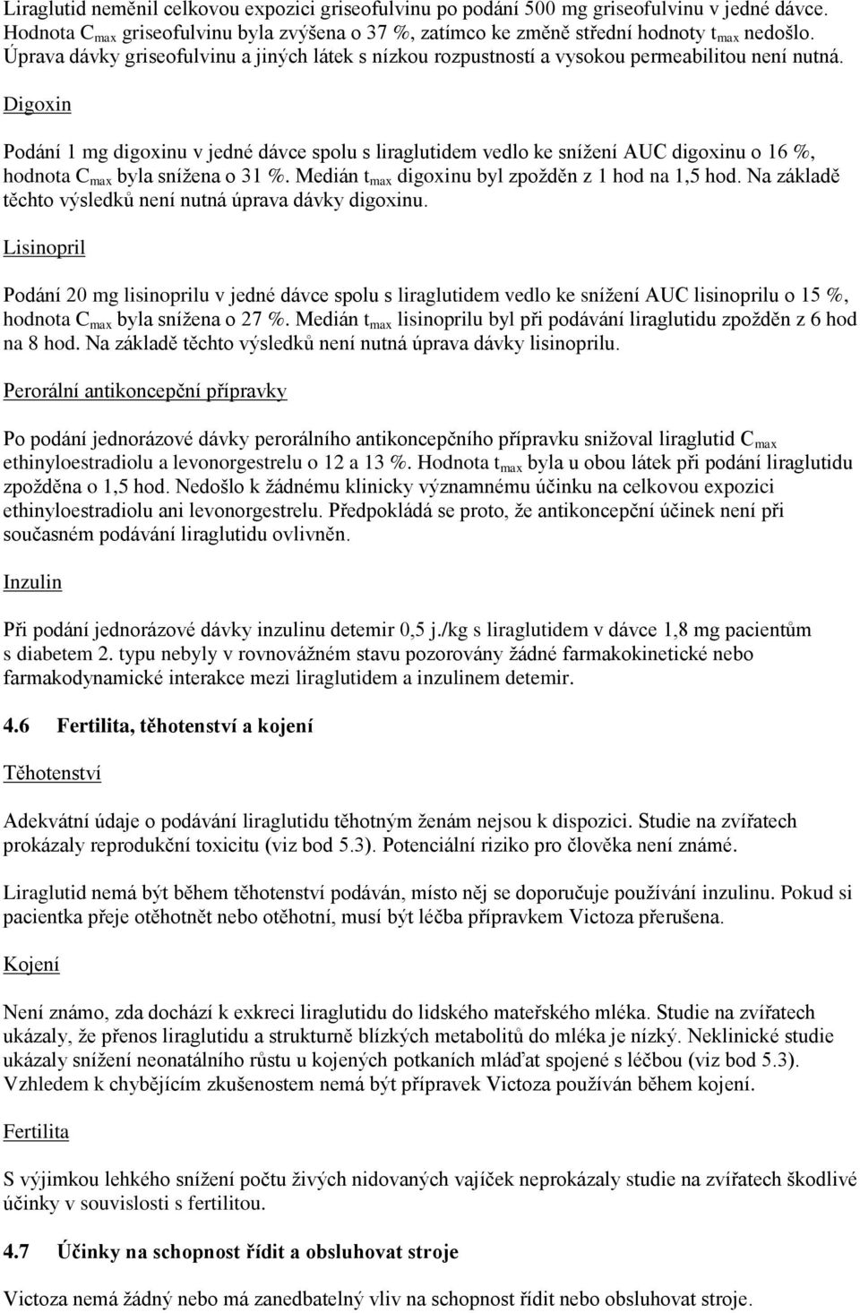 Digoxin Podání 1 mg digoxinu v jedné dávce spolu s liraglutidem vedlo ke snížení AUC digoxinu o 16 %, hodnota C max byla snížena o 31 %. Medián t max digoxinu byl zpožděn z 1 hod na 1,5 hod.