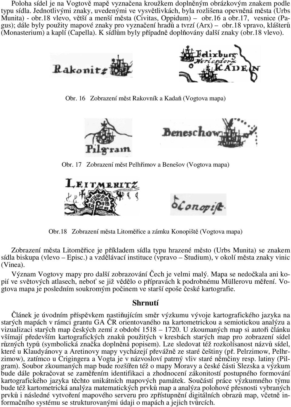 18 vpravo, klášterů (Monasterium) a kaplí (Capella). K sídlům byly případně doplňovány další znaky (obr.18 vlevo). Obr. 16 Zobrazení měst Rakovník a Kadaň (Vogtova mapa) Obr.