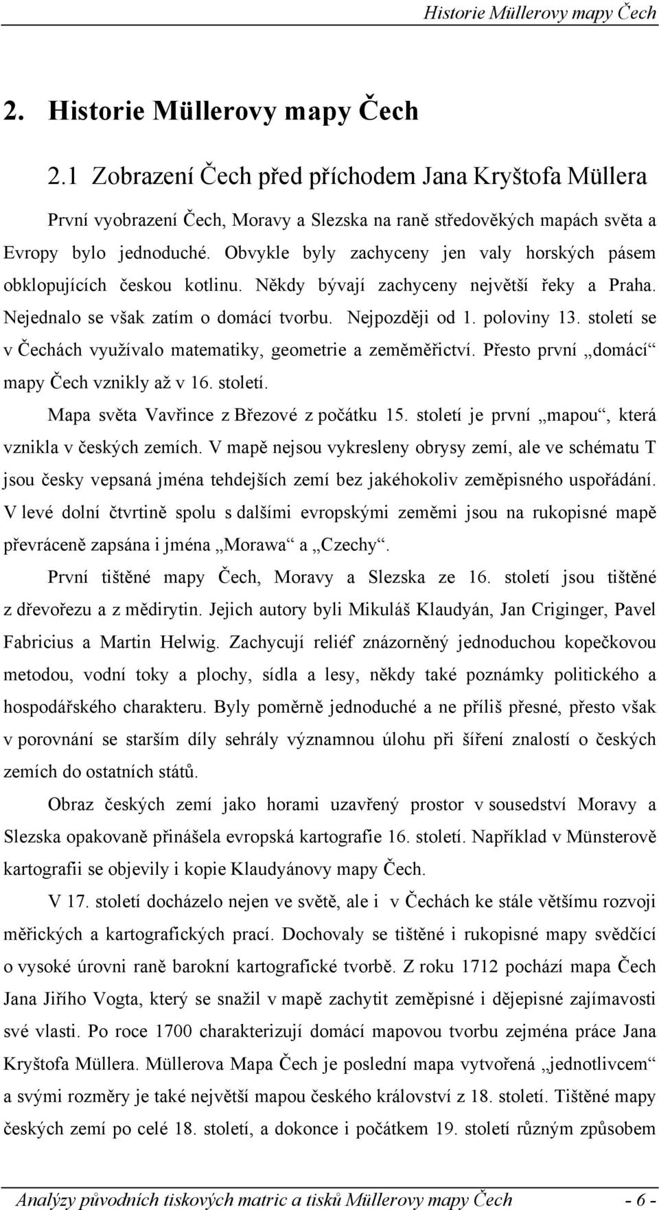 Obvykle byly zachyceny jen valy horských pásem obklopujících českou kotlinu. Někdy bývají zachyceny největší řeky a Praha. Nejednalo se však zatím o domácí tvorbu. Nejpozději od 1. poloviny 13.