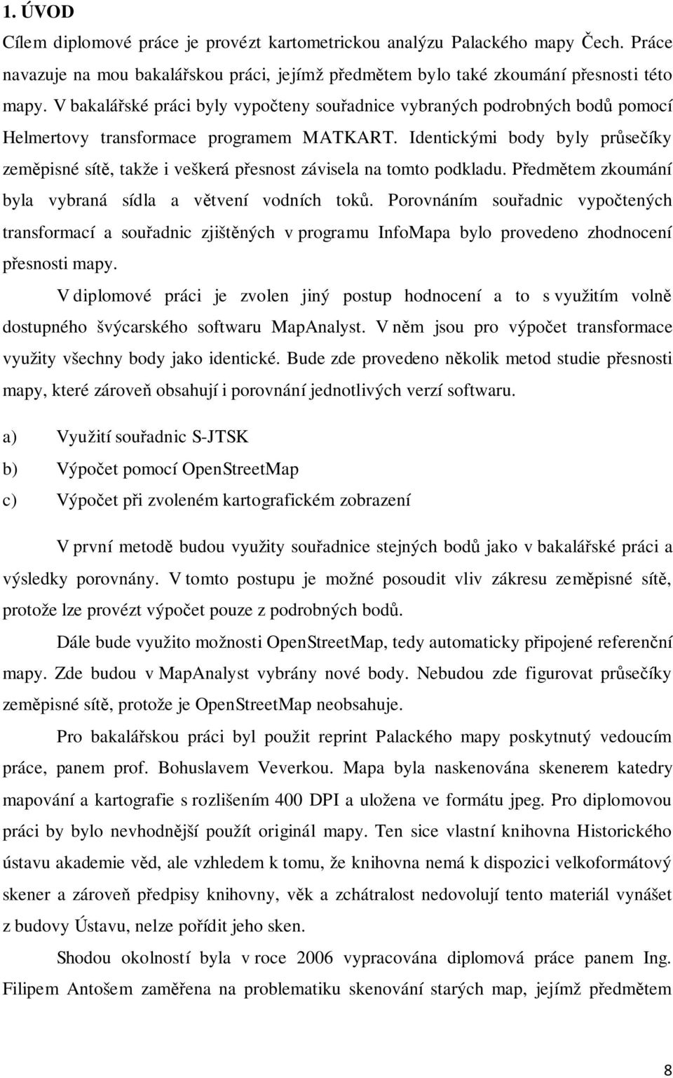 Identickými body byly průsečíky zeměpisné sítě, takže i veškerá přesnost závisela na tomto podkladu. Předmětem zkoumání byla vybraná sídla a větvení vodních toků.
