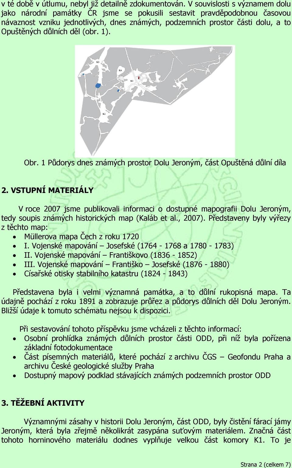 důlních děl (obr. 1). Obr. 1 Půdorys dnes známých prostor Dolu Jeroným, část Opuštěná důlní díla 2.