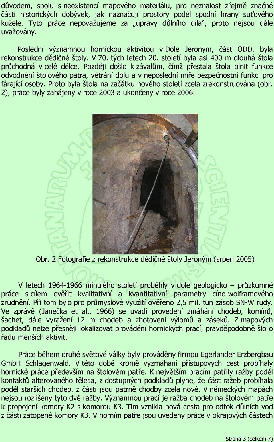 století byla asi 400 m dlouhá štola průchodná v celé délce.