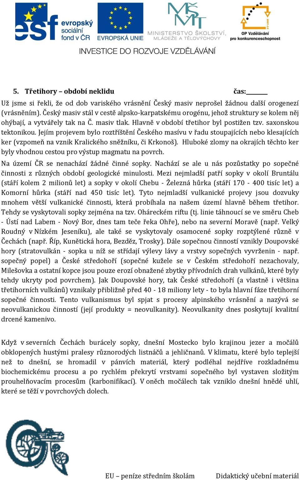 Jejím projevem bylo roztříštění Českého masívu v řadu stoupajících nebo klesajících ker (vzpomeň na vznik Kralického sněžníku, či Krkonoš).