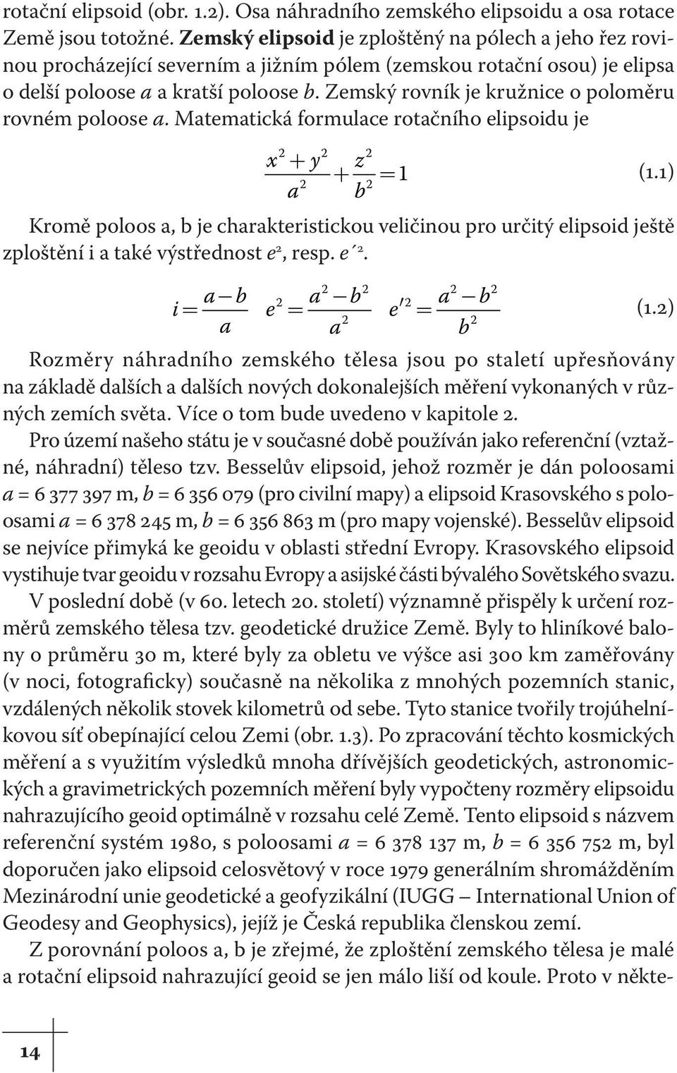 Zemský rovník je kružnice o poloměru rovném poloose a. Matematická formulace rotačního elipsoidu je x 2 + y z 2 + = a b 2 2 2 1 (1.