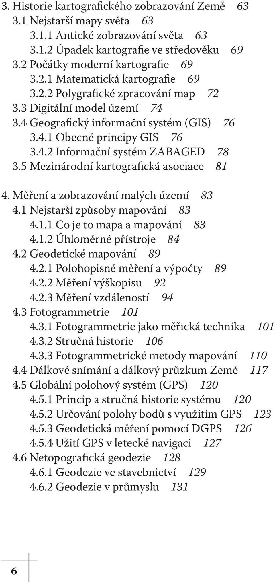 5 Mezinárodní kartografická asociace 81 4. Měření a zobrazování malých území 83 4.1 Nejstarší způsoby mapování 83 4.1.1 Co je to mapa a mapování 83 4.1.2 Úhloměrné přístroje 84 4.