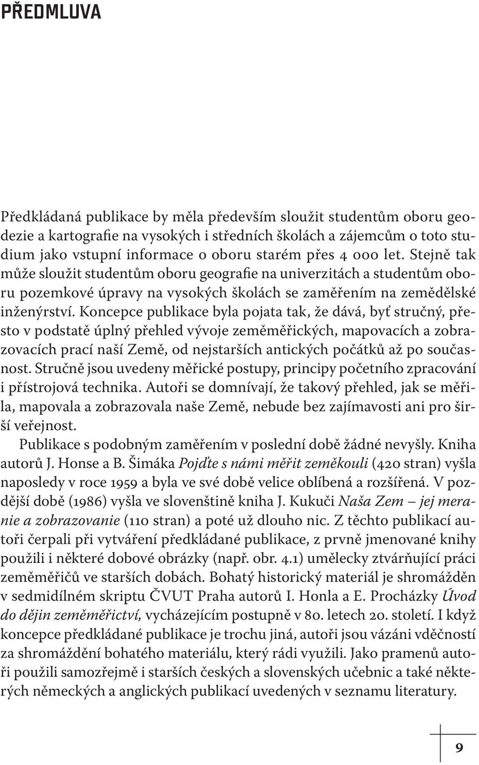 Koncepce publikace byla pojata tak, že dává, byť stručný, přesto v podstatě úplný přehled vývoje zeměměřických, mapovacích a zobrazovacích prací naší Země, od nejstarších antických počátků až po