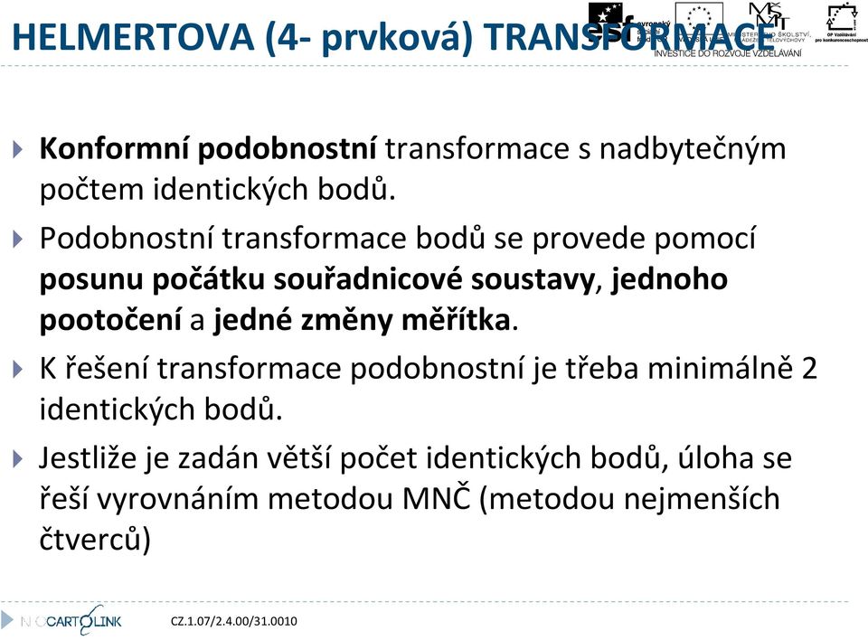 pootočení a jedné změny měřítka. K řešení transformace podobnostní je třeba minimálně 2 identických bodů.