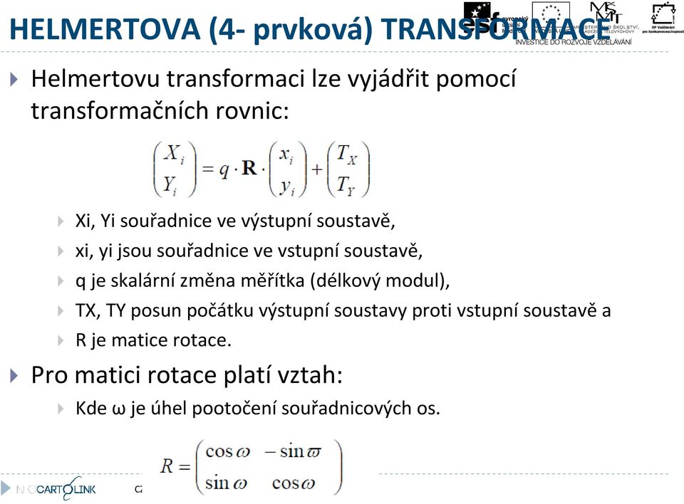 skalární změna měřítka (délkový modul), TX, TY posun počátku výstupní soustavy proti vstupní