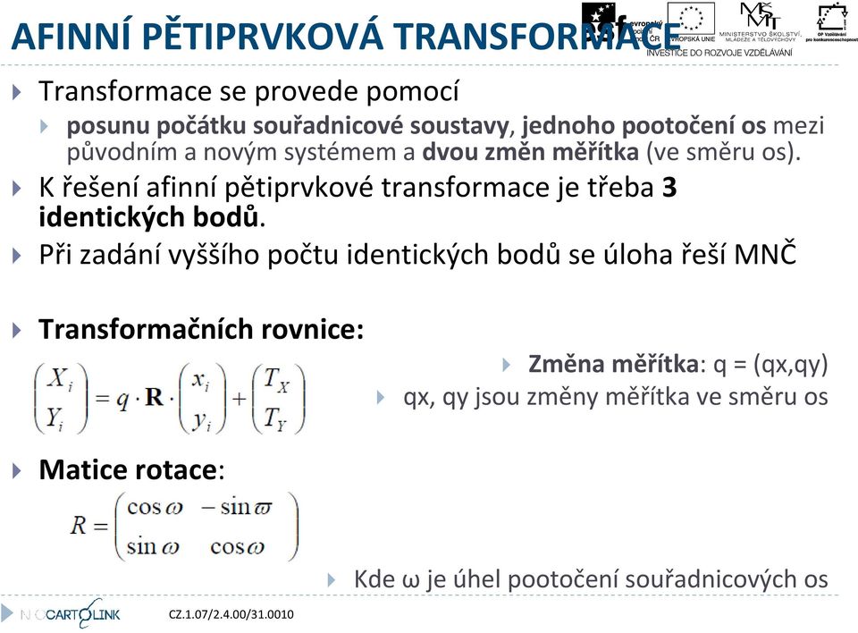 K řešení afinní pětiprvkové transformace je třeba 3 identických bodů.