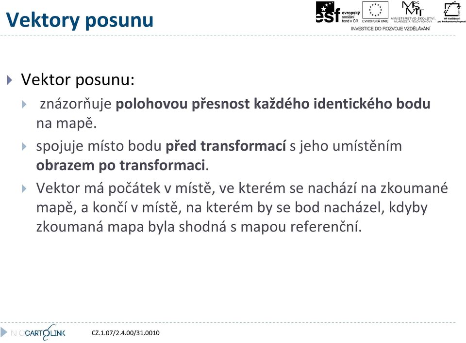 spojuje místo bodu před transformací s jeho umístěním obrazem po transformaci.