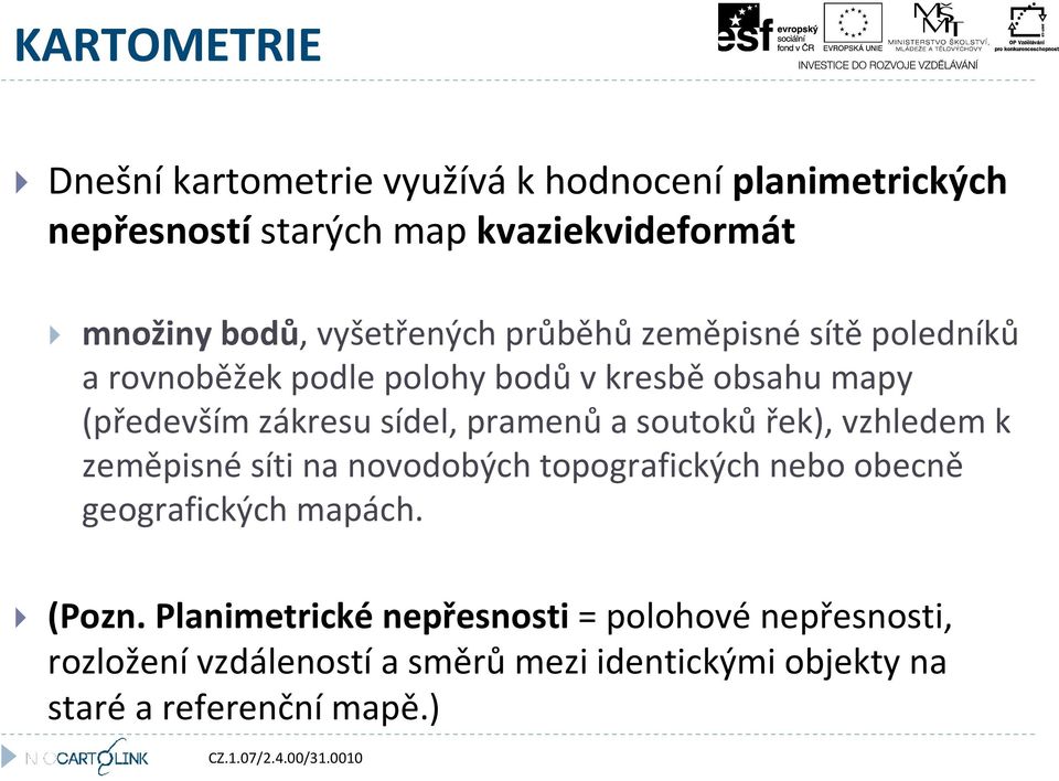 pramenů a soutoků řek), vzhledem k zeměpisné síti na novodobých topografických nebo obecně geografických mapách. (Pozn.