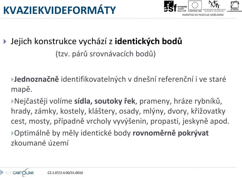 Nejčastěji volíme sídla, soutoky řek, prameny, hráze rybníků, hrady, zámky, kostely, kláštery, osady,