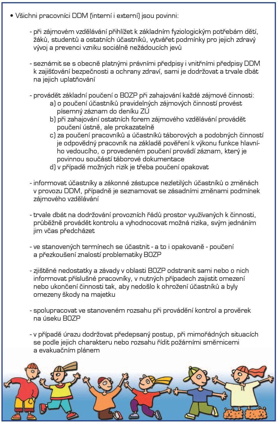 dodržovat a trvale dbát na jejich uplatňování - provádět základní poučení o BOZP při zahajování každé zájmové činnosti: a) o poučení účastníků pravidelných zájmových činností provést písemný záznam