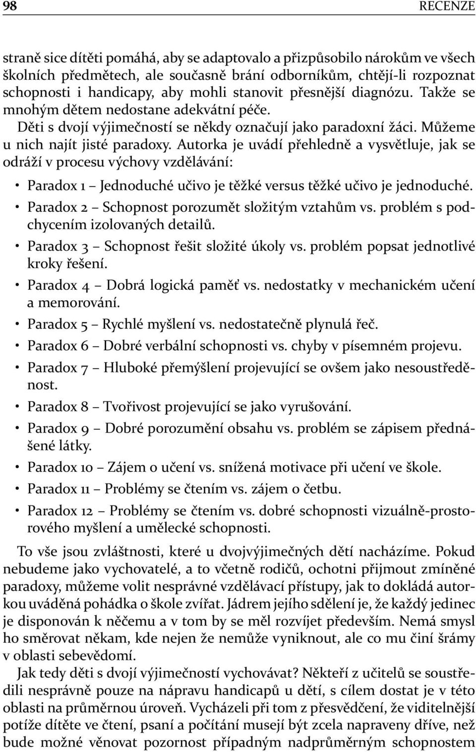 Autorka je uvádí přehledně a vysvětluje, jak se odráží v procesu výchovy vzdělávání: Paradox 1 Jednoduché učivo je těžké versus těžké učivo je jednoduché.