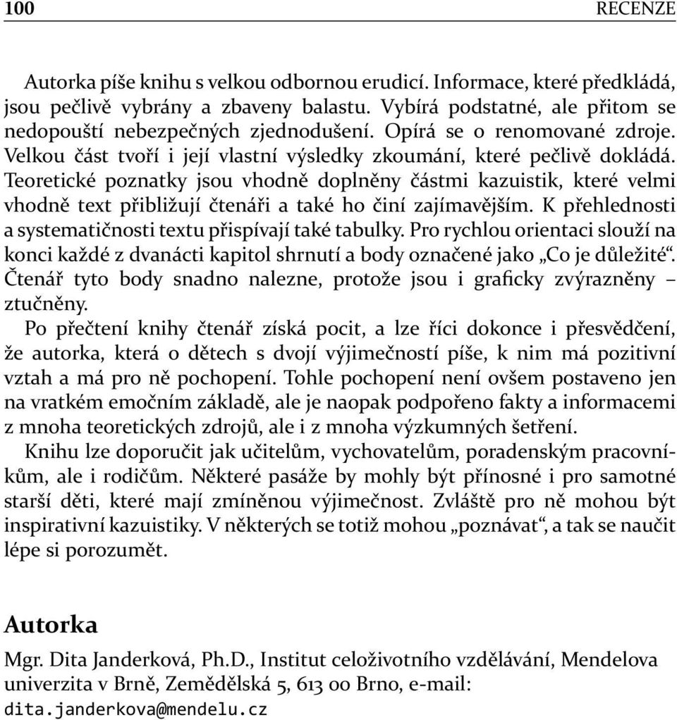 Teoretické poznatky jsou vhodně doplněny částmi kazuistik, které velmi vhodně text přibližují čtenáři a také ho činí zajímavějším. K přehlednosti a systematičnosti textu přispívají také tabulky.