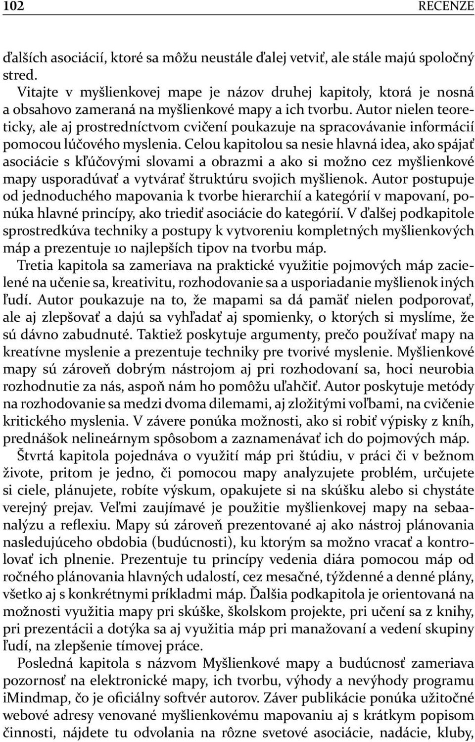 Autor nielen teoreticky, ale aj prostredníctvom cvičení poukazuje na spracovávanie informácií pomocou lúčového myslenia.