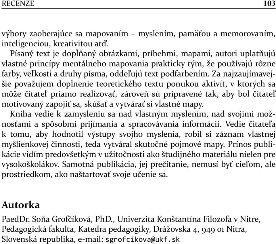 Za najzaujímavejšie považujem doplnenie teoretického textu ponukou aktivít, v ktorých sa môže čitateľ priamo realizovať, zároveň sú pripravené tak, aby bol čitateľ motivovaný zapojiť sa, skúšať a