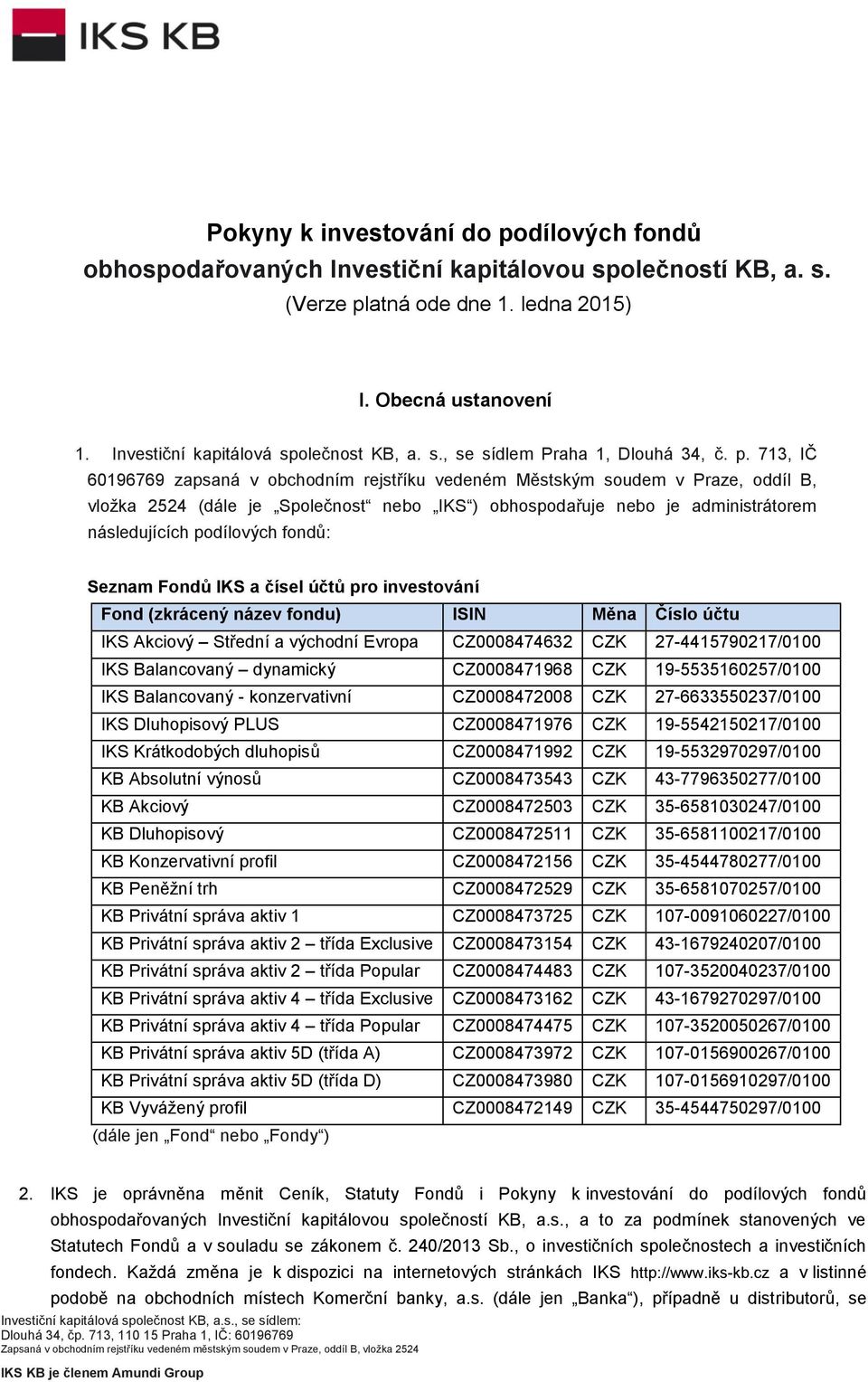 713, IČ 60196769 zapsaná v obchodním rejstříku vedeném Městským soudem v Praze, oddíl B, vložka 2524 (dále je Společnost nebo IKS ) obhospodařuje nebo je administrátorem následujících podílových