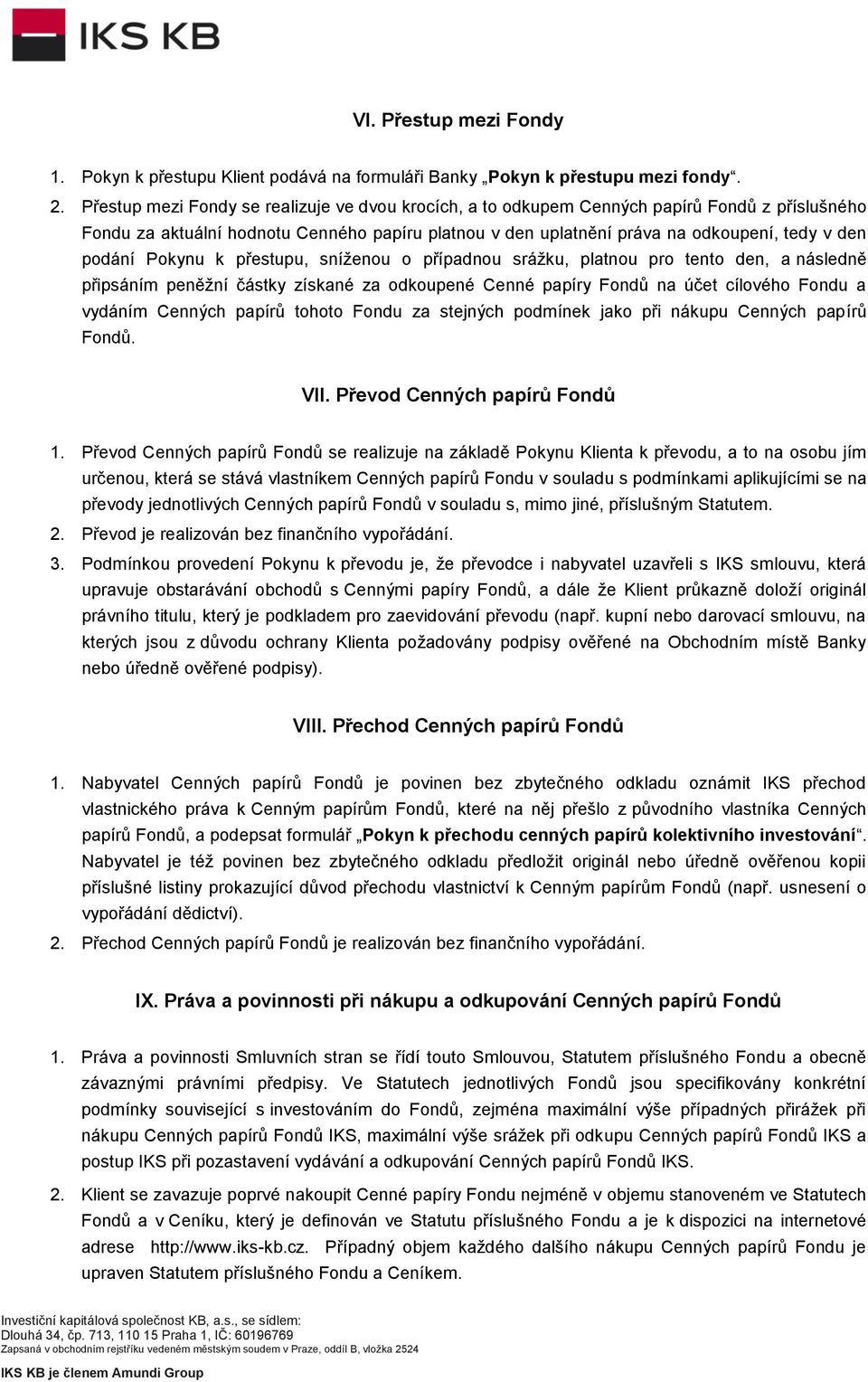 Pokynu k přestupu, sníženou o případnou srážku, platnou pro tento den, a následně připsáním peněžní částky získané za odkoupené Cenné papíry Fondů na účet cílového Fondu a vydáním Cenných papírů