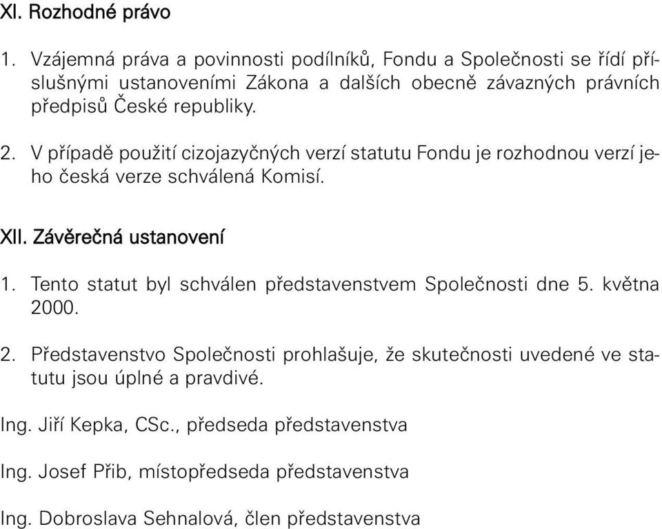 republiky. 2. V případě použití cizojazyčných verzí statutu Fondu je rozhodnou verzí jeho česká verze schválená Komisí. XII. Závěrečná ustanovení 1.