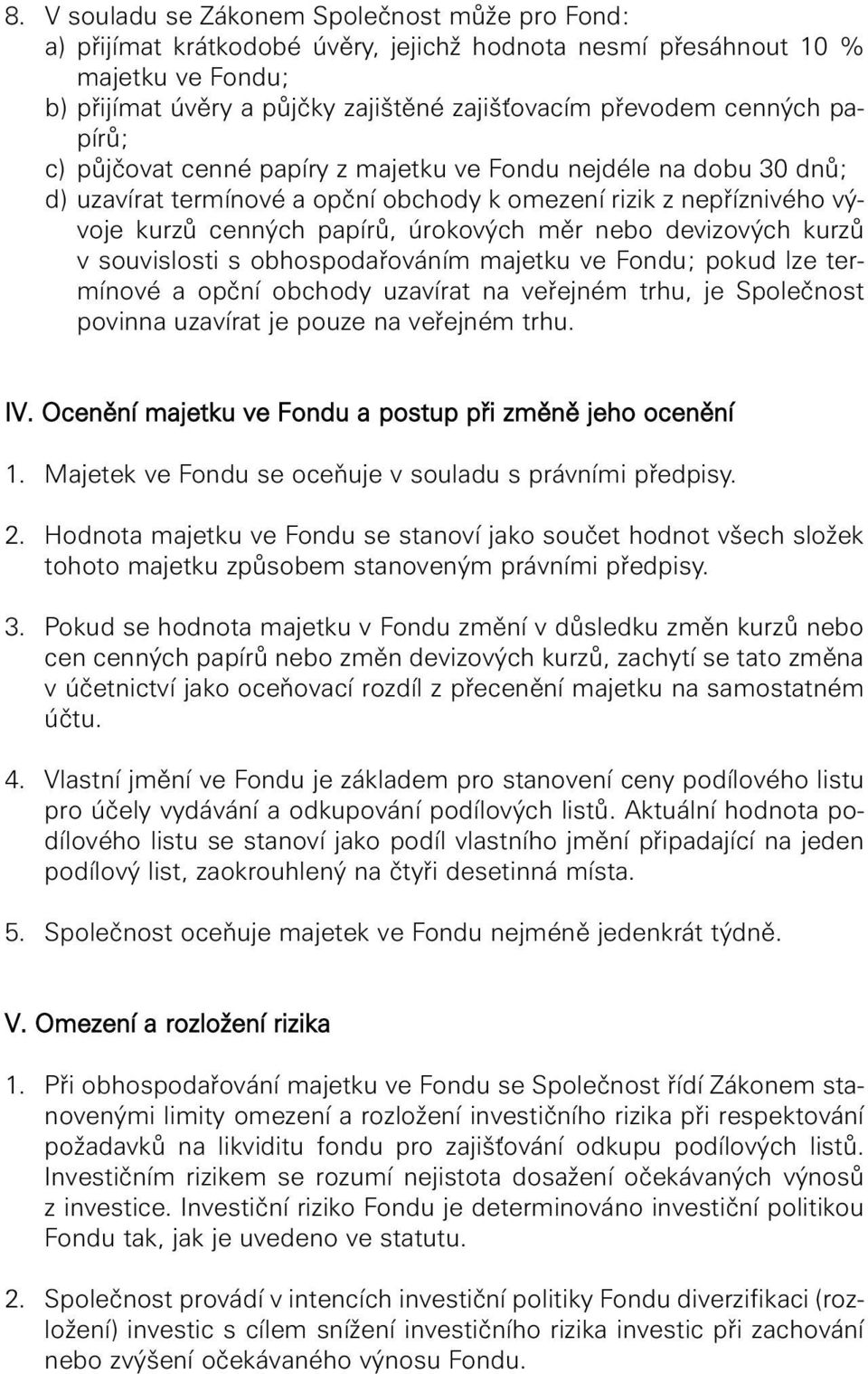 nebo devizových kurzů v souvislosti s obhospodařováním majetku ve Fondu; pokud lze termínové a opční obchody uzavírat na veřejném trhu, je Společnost povinna uzavírat je pouze na veřejném trhu. IV.