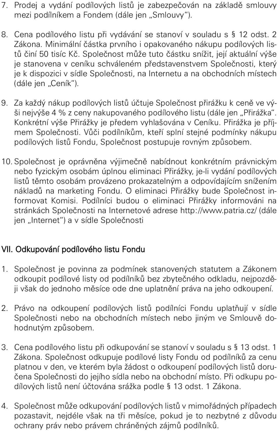 Společnost může tuto částku snížit, její aktuální výše je stanovena v ceníku schváleném představenstvem Společnosti, který je k dispozici v sídle Společnosti, na Internetu a na obchodních místech