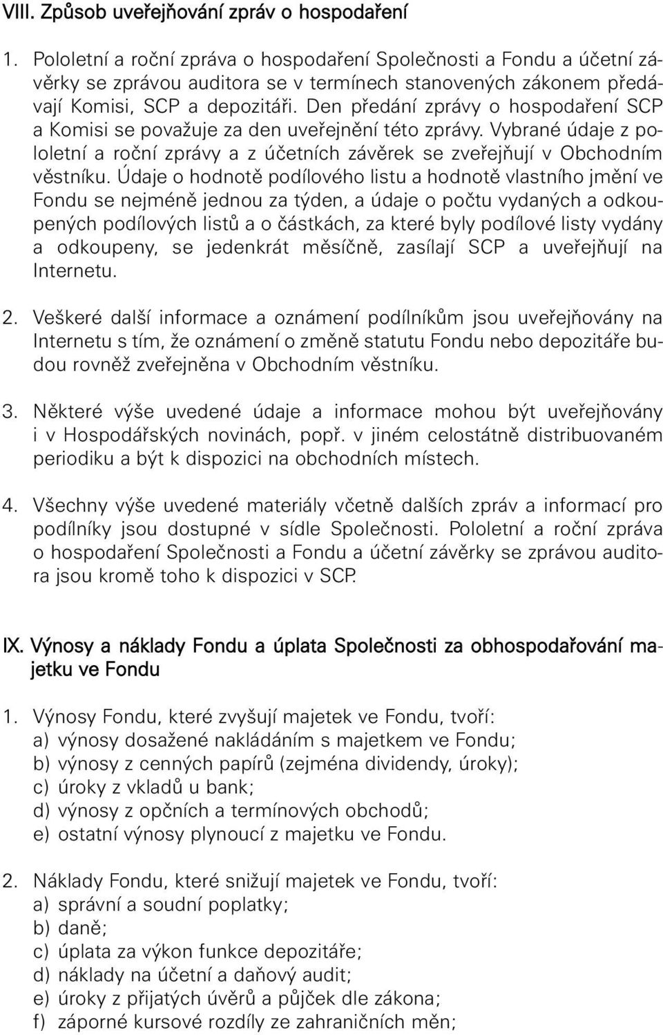 Den předání zprávy o hospodaření SCP a Komisi se považuje za den uveřejnění této zprávy. Vybrané údaje z pololetní a roční zprávy a z účetních závěrek se zveřejňují v Obchodním věstníku.