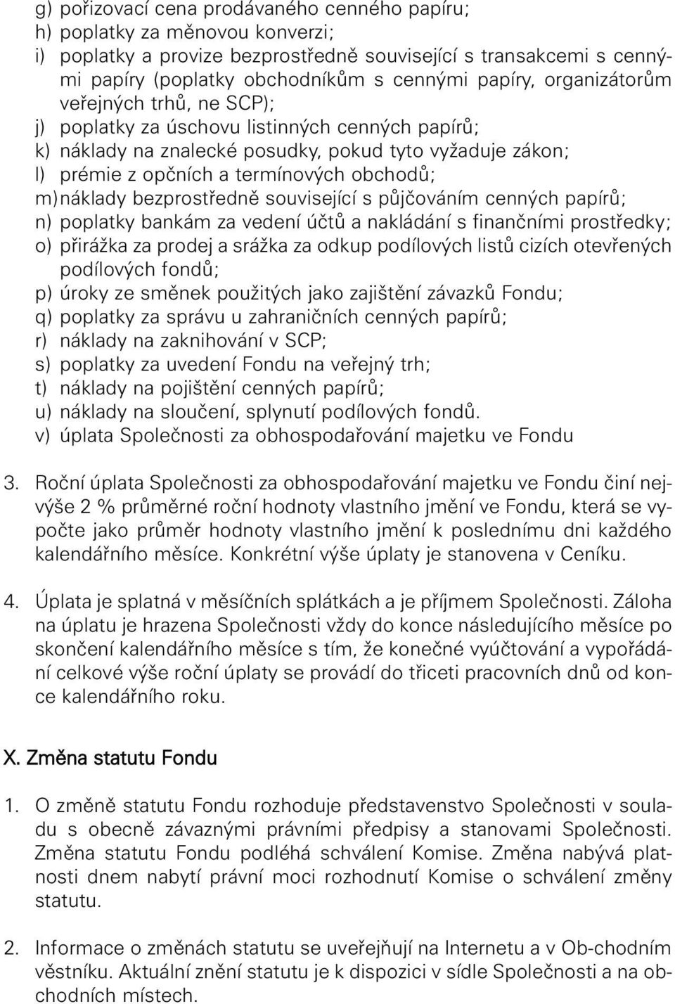 náklady bezprostředně související s půjčováním cenných papírů; n) poplatky bankám za vedení účtů a nakládání s finančními prostředky; o) přirážka za prodej a srážka za odkup podílových listů cizích