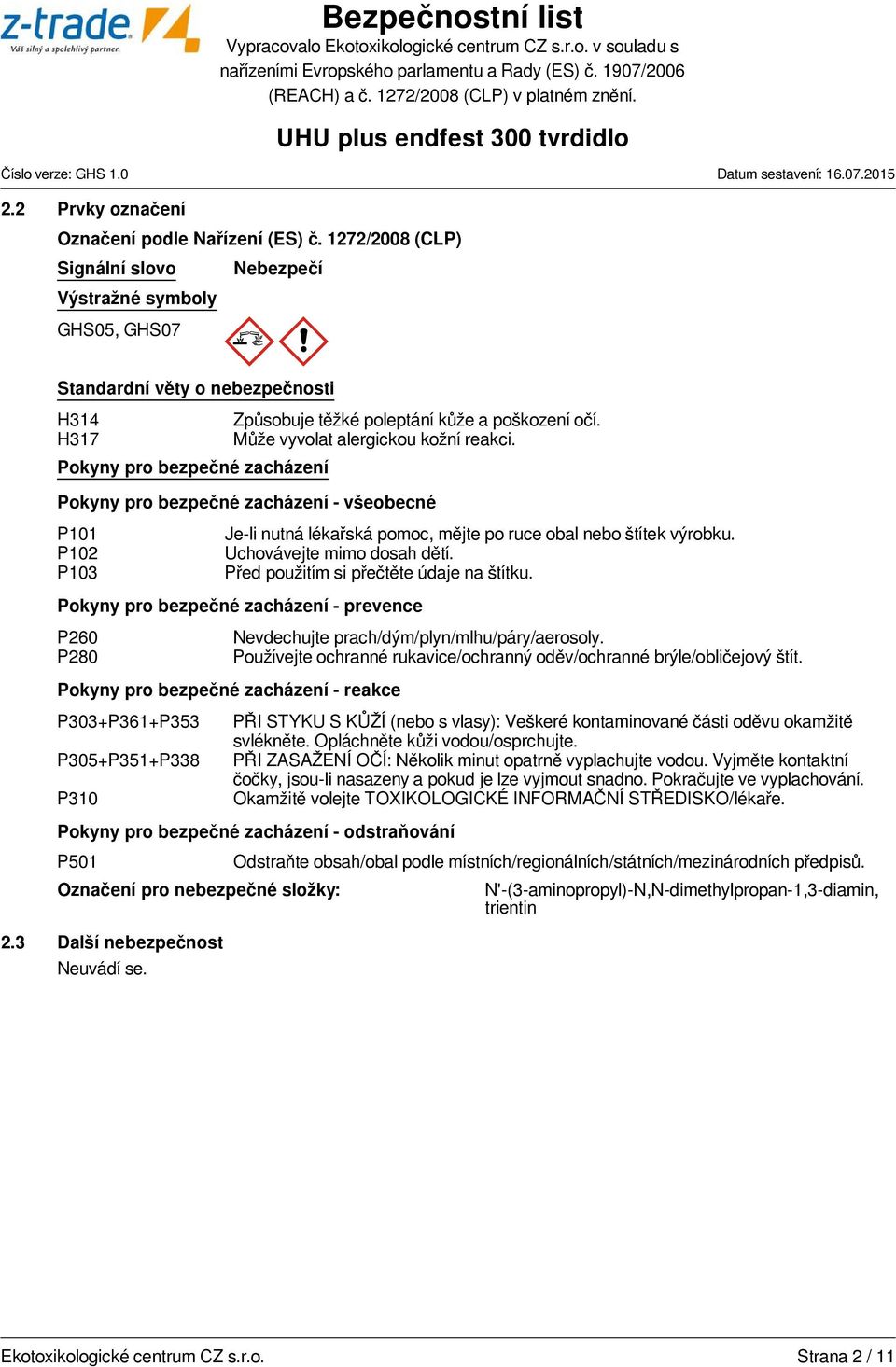 kůže a poškození očí. Může vyvolat alergickou kožní reakci. Pokyny pro bezpečné zacházení - všeobecné P101 P102 P103 Je-li nutná lékařská pomoc, mějte po ruce obal nebo štítek výrobku.