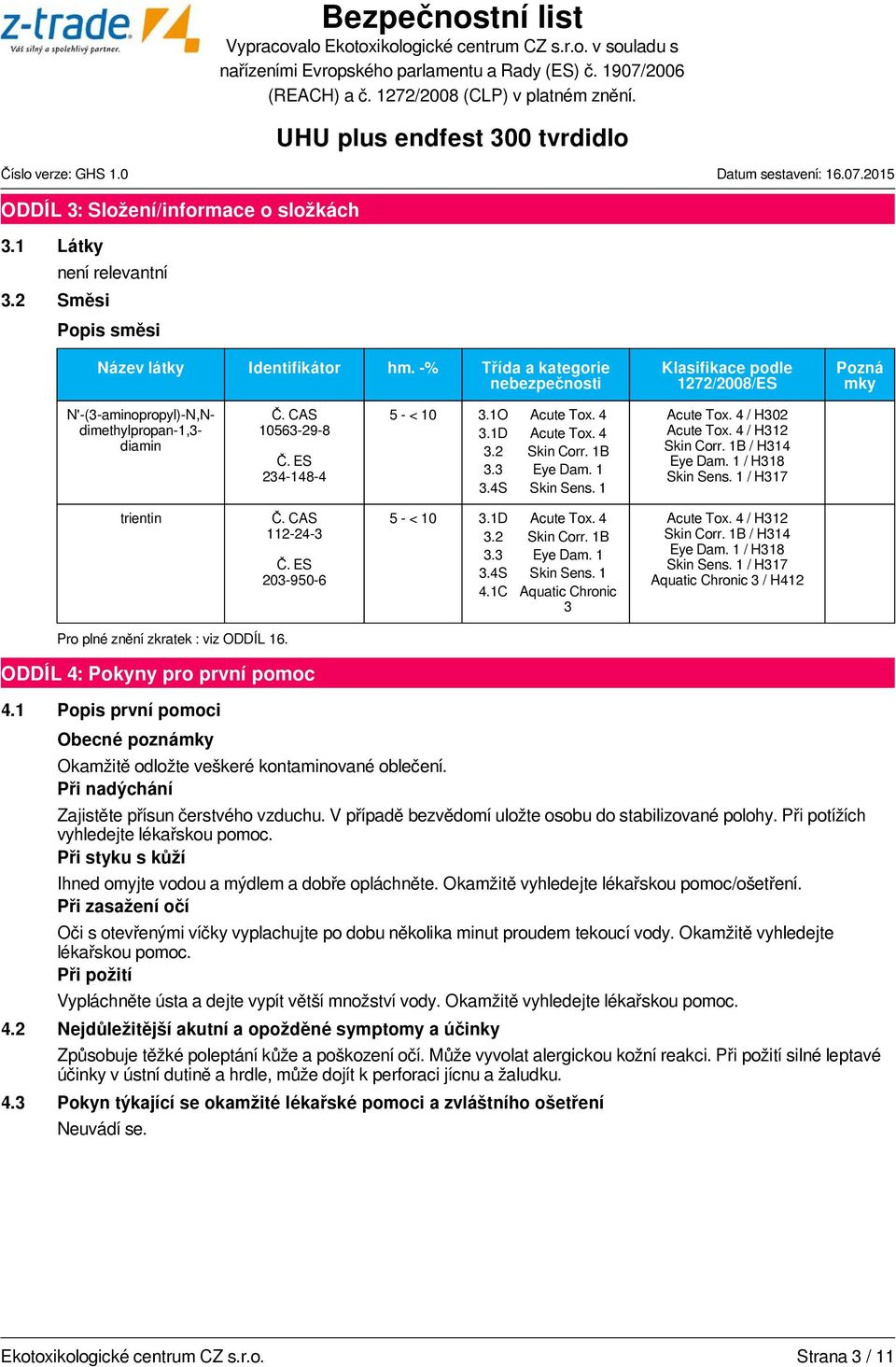1D Acute Tox. 4 3.2 Skin Corr. 1B 3.3 Eye Dam. 1 3.4S Skin Sens. 1 Acute Tox. 4 / H302 Acute Tox. 4 / H312 Skin Corr. 1B / H314 Eye Dam. 1 / H318 Skin Sens. 1 / H317 trientin Č. CAS 112-24-3 Č.