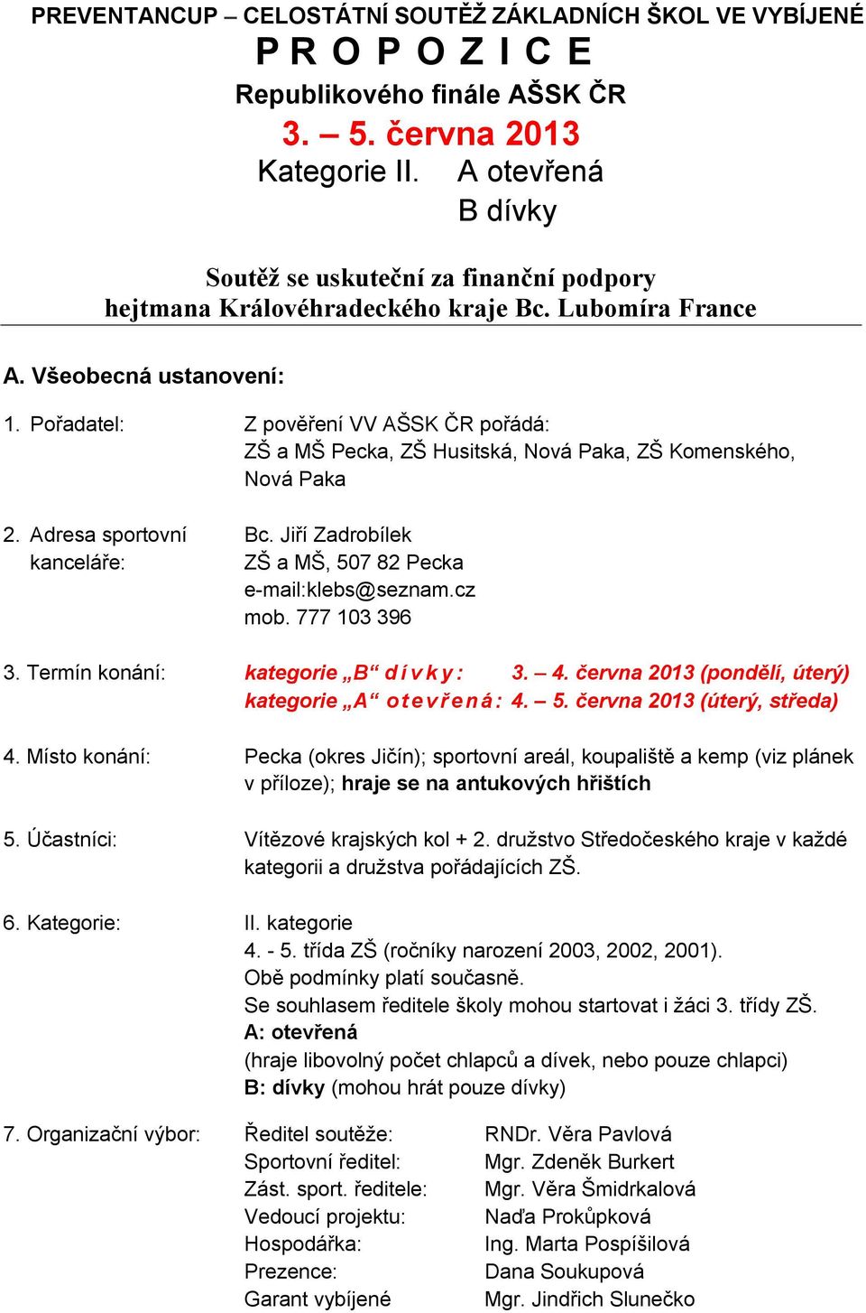 Pořadatel: Z pověření VV AŠSK ČR pořádá: ZŠ a MŠ Pecka, ZŠ Husitská, Nová Paka, ZŠ Komenského, Nová Paka 2. Adresa sportovní Bc. Jiří Zadrobílek kanceláře: ZŠ a MŠ, 507 82 Pecka e-mail:klebs@seznam.