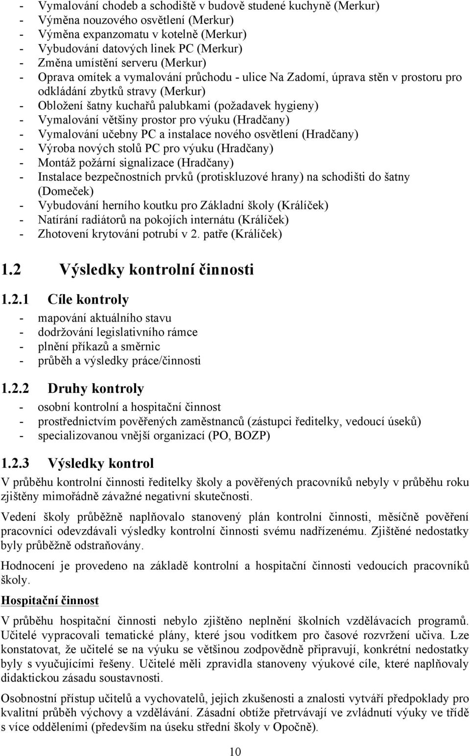 Vymalování většiny prostor pro výuku (Hradčany) - Vymalování učebny PC a instalace nového osvětlení (Hradčany) - Výroba nových stolů PC pro výuku (Hradčany) - Montáž požární signalizace (Hradčany) -