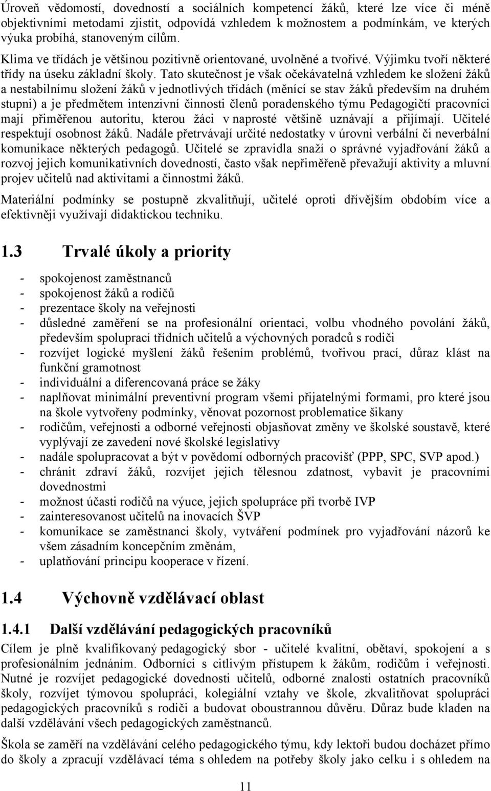 Tato skutečnost je však očekávatelná vzhledem ke složení žáků a nestabilnímu složení žáků v jednotlivých třídách (měnící se stav žáků především na druhém stupni) a je předmětem intenzivní činnosti