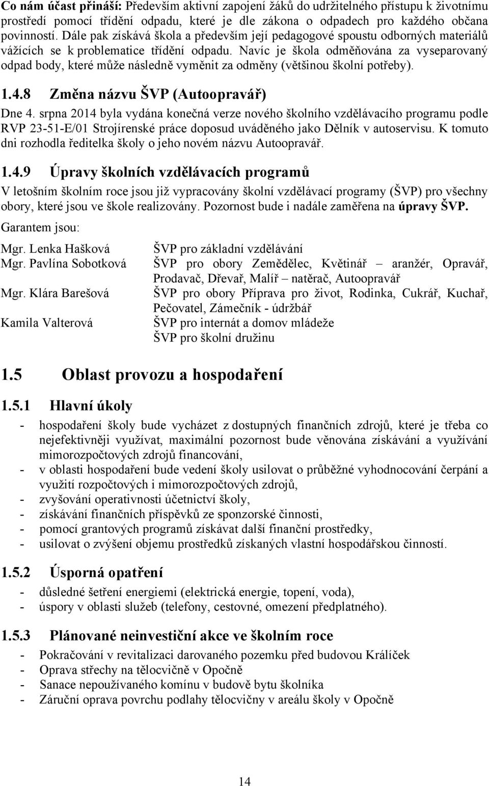 Navíc je škola odměňována za vyseparovaný odpad body, které může následně vyměnit za odměny (většinou školní potřeby). 1.4.8 Změna názvu ŠVP (Autoopravář) Dne 4.