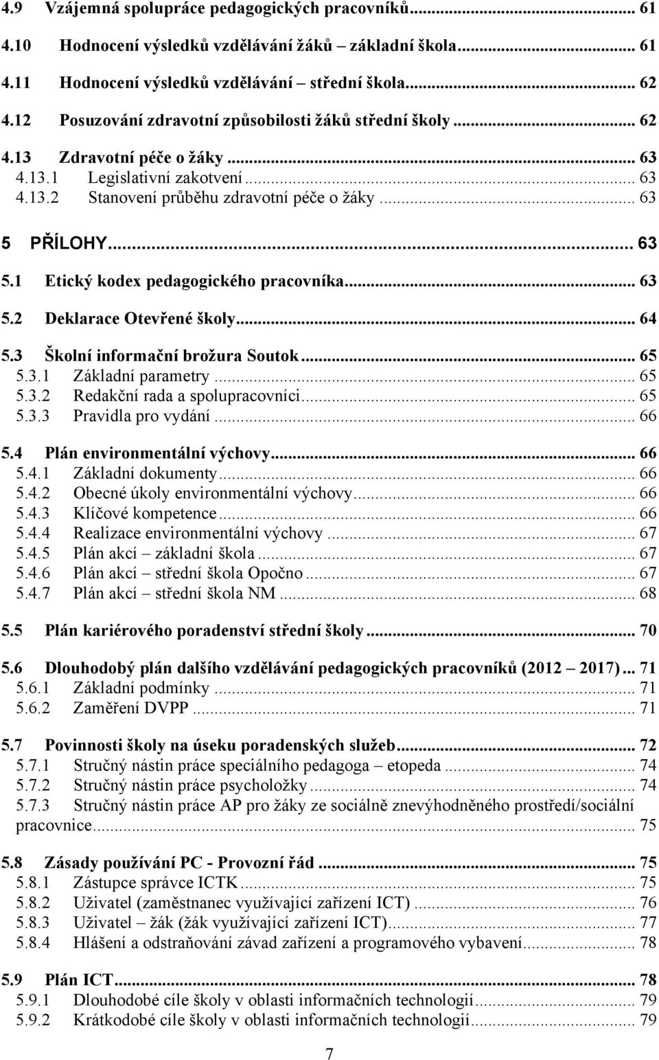 PŘÍLOHY... 63 5.1 Etický kodex pedagogického pracovníka... 63 5.2 Deklarace Otevřené školy... 64 5.3 Školní informační brožura Soutok... 65 5.3.1 Základní parametry... 65 5.3.2 Redakční rada a spolupracovníci.