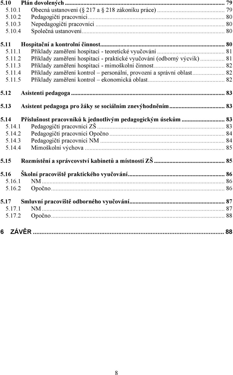 .. 82 5.11.4 Příklady zaměření kontrol personální, provozní a správní oblast... 82 5.11.5 Příklady zaměření kontrol ekonomická oblast... 82 5.12 Asistenti pedagoga... 83 5.