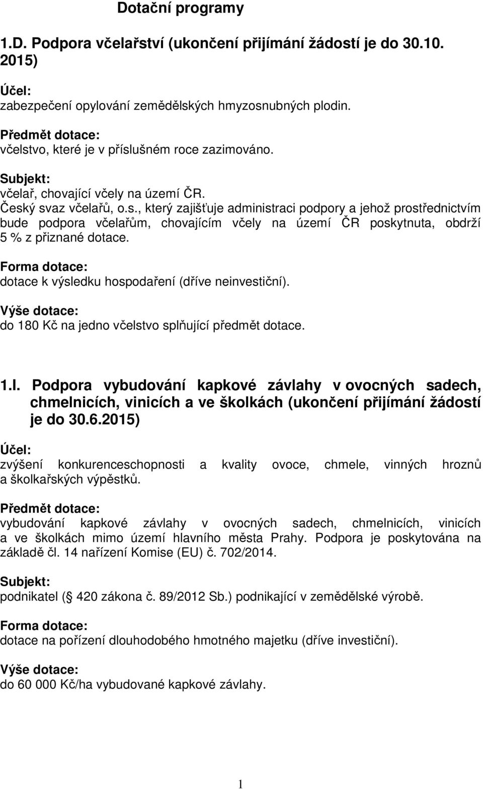 do 180 Kč na jedno včelstvo splňující předmět dotace. 1.I. Podpora vybudování kapkové závlahy v ovocných sadech, chmelnicích, vinicích a ve školkách (ukončení přijímání žádostí je do 30.6.